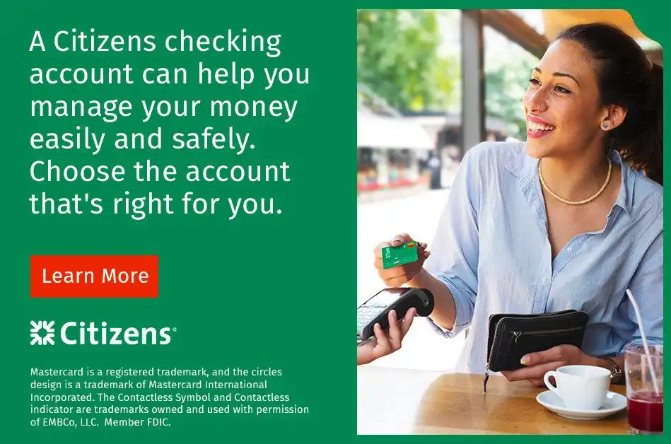 A Citizens checking account can help you manage your money easily and safely. Choose the account that's right for you. Follow the link to learn more.