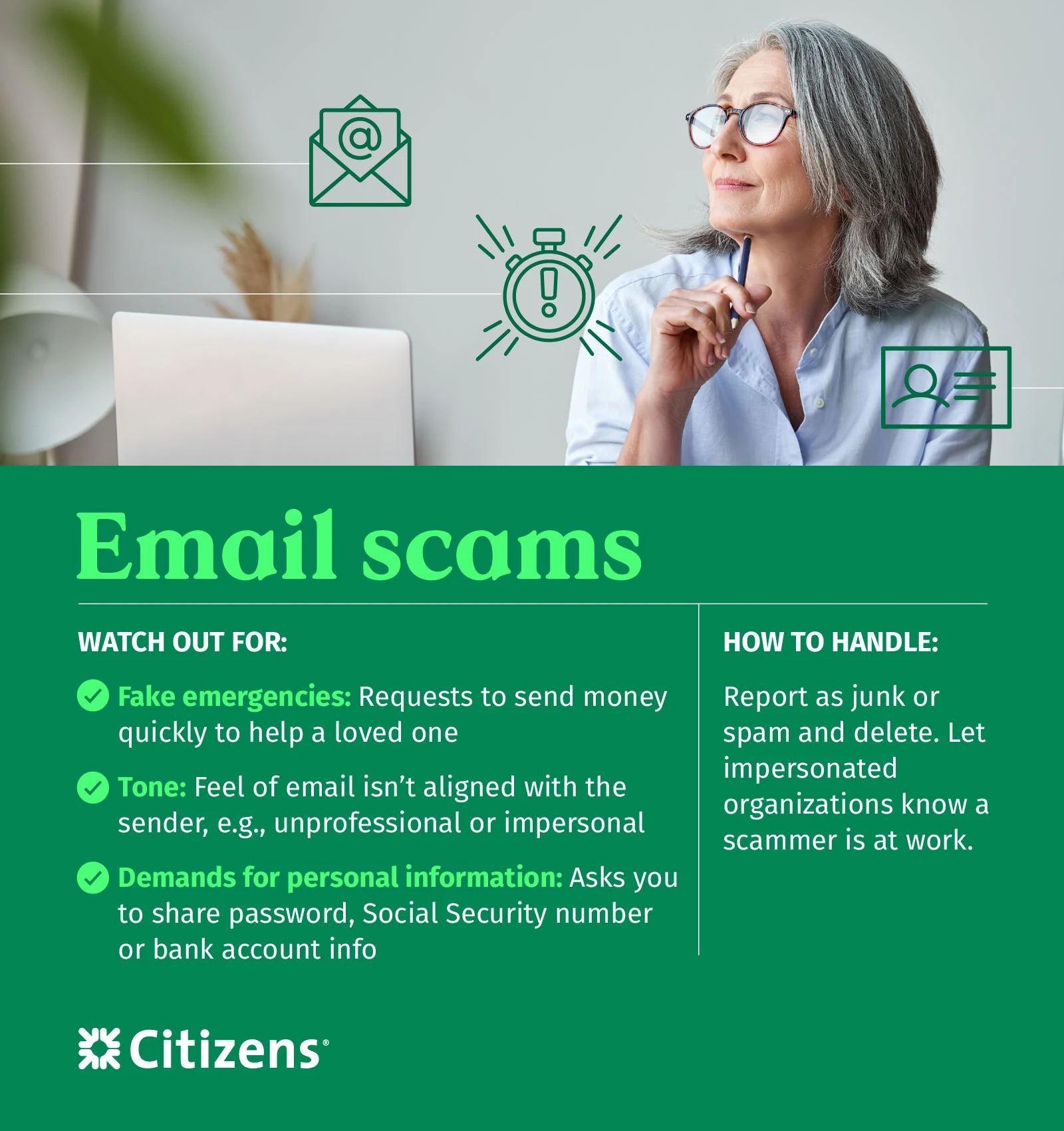 Email scams can include fake emergencies or demands for personal information. You should lookout for grammar errors and assess the tone of the communication.