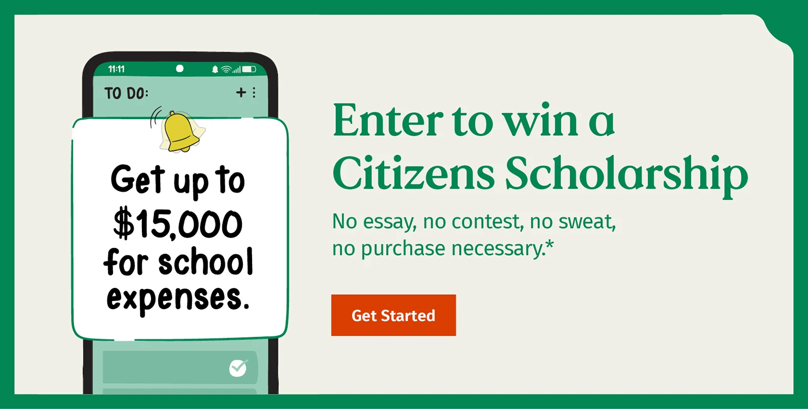 Enter to win a Citizens Scholarship - no essay, no contest, no sweat, no purchase necessary*