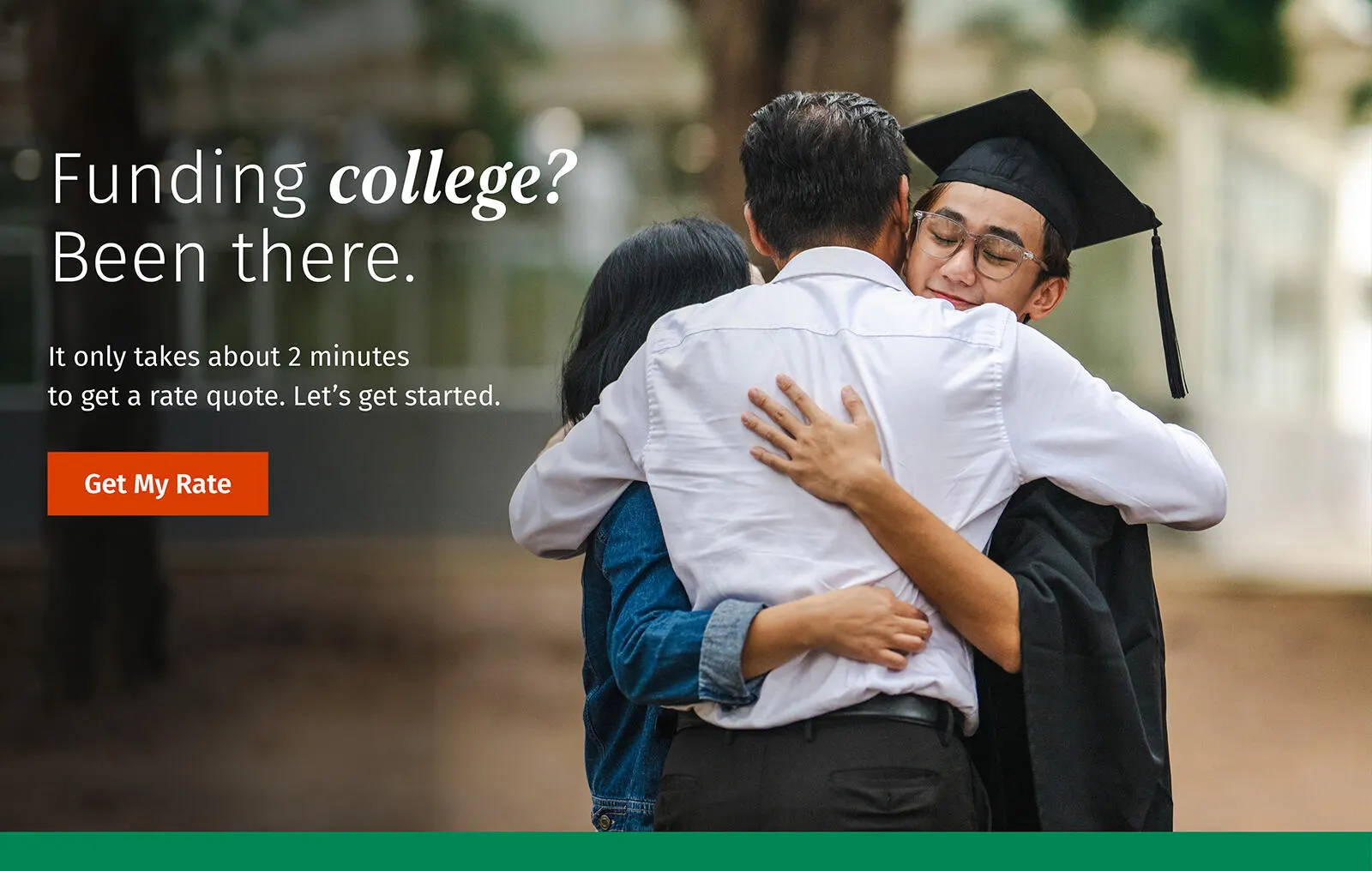 It only takes around 2 minutes to get a rate quote. Get your rate today to help fund your college plans.